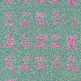 微信朋友圈怎么关闭(微信朋友圈怎么关闭使用)