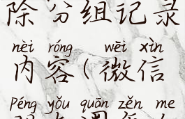 微信朋友圈怎么删除分组记录内容(微信朋友圈怎么样删除分组)