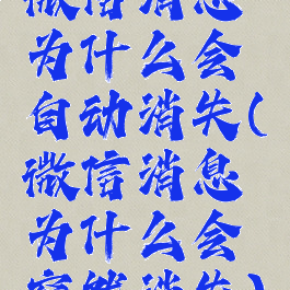 微信消息为什么会自动消失(微信消息为什么会突然消失)