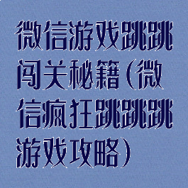 微信游戏跳跳闯关秘籍(微信疯狂跳跳跳游戏攻略)