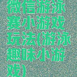 微信游泳赛小游戏玩法(游泳趣味小游戏)