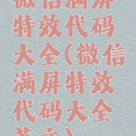 微信满屏特效代码大全(微信满屏特效代码大全英文)