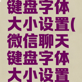 微信聊天键盘字体大小设置(微信聊天键盘字体大小设置在哪里)