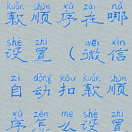 微信自动扣款顺序在哪设置(微信自动扣款顺序怎么设置)