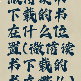微信读书下载的书在什么位置(微信读书下载的书在哪儿)