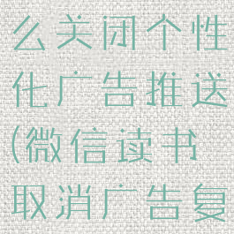 微信读书怎么关闭个性化广告推送(微信读书取消广告复活)