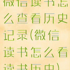微信读书怎么查看历史记录(微信读书怎么看读书历史)