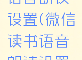 微信读书语音朗读设置(微信读书语音朗读设置怎么设置)