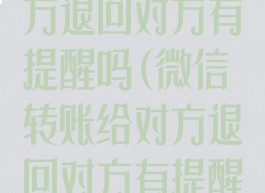 微信转账给对方退回对方有提醒吗(微信转账给对方退回对方有提醒吗怎么设置)