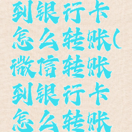 微信转账到银行卡怎么转账(微信转账到银行卡怎么转账给别人)