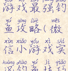 微信里小游戏最强钓鱼攻略(微信小游戏实况钓鱼技巧)