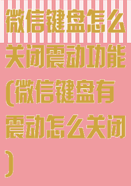 微信键盘怎么关闭震动功能(微信键盘有震动怎么关闭)