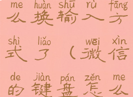 微信键盘怎么换输入方式了(微信的键盘怎么改换)