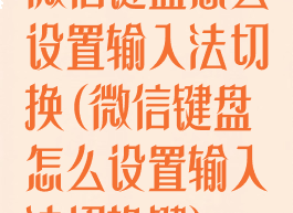 微信键盘怎么设置输入法切换(微信键盘怎么设置输入法切换键)