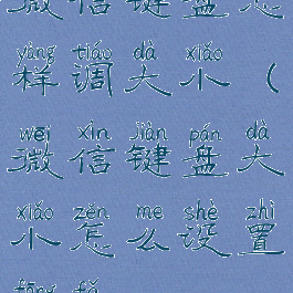 微信键盘怎样调大小(微信键盘大小怎么设置方法)
