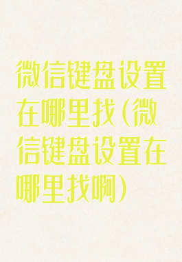 微信键盘设置在哪里找(微信键盘设置在哪里找啊)