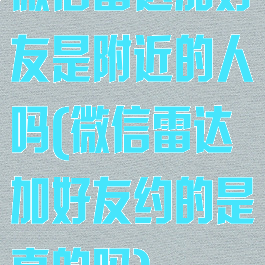 微信雷达加好友是附近的人吗(微信雷达加好友约的是真的吗)