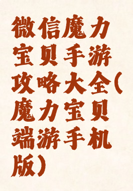 微信魔力宝贝手游攻略大全(魔力宝贝端游手机版)