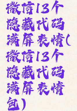 微信13个隐藏代码满屏表情(微信13个隐藏代码满屏表情包)