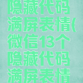微信13个隐藏代码满屏表情(微信13个隐藏代码满屏表情最新)
