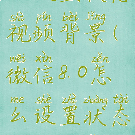 微信8.0怎么设置状态视频背景(微信8.0怎么设置状态视频背景图)