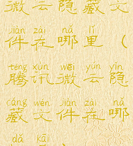 微云隐藏文件在哪里(腾讯微云隐藏文件在哪打开)