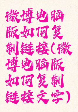 微博电脑版如何复制链接(微博电脑版如何复制链接文字)