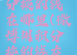 微博用积分换的钱在哪里(微博用积分换的钱在哪里看)