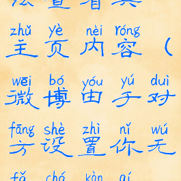 微博由于对方设置你无法查看其主页内容(微博由于对方设置你无法查看其主页内容怎么办)