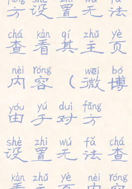 微博由于对方设置无法查看其主页内容(微博由于对方设置无法查看主页内容)