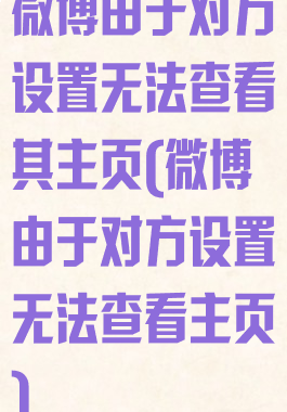 微博由于对方设置无法查看其主页(微博由于对方设置无法查看主页)