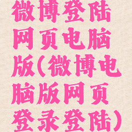 微博登陆网页电脑版(微博电脑版网页登录登陆)