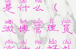 微博管理员是什么(微博管理员有什么好处)