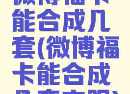 微博福卡能合成几套(微博福卡能合成几套衣服)