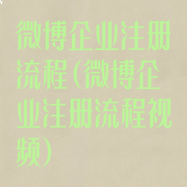 微博企业注册流程(微博企业注册流程视频)