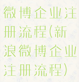 微博企业注册流程(新浪微博企业注册流程)