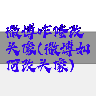 微博咋修改头像(微博如何改头像)