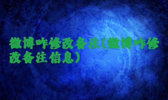 微博咋修改备注(微博咋修改备注信息)