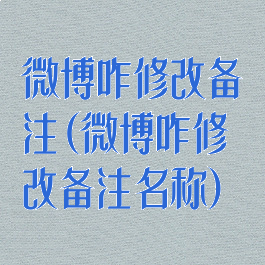 微博咋修改备注(微博咋修改备注名称)
