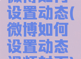 微博如何设置动态(微博如何设置动态视频封面)