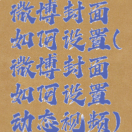 微博封面如何设置(微博封面如何设置动态视频)