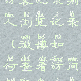 微博怎么看访客记录别人浏览记录(微博如何查看访问别人的记录)