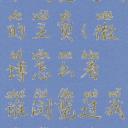 微博怎么看谁浏览过我的主页(微博怎么看谁浏览过我的主页视频)