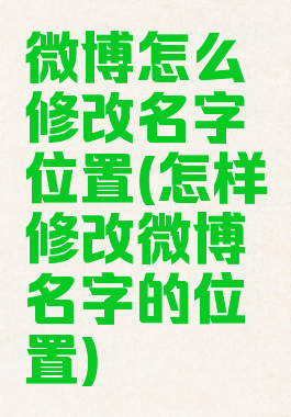 微博怎么修改名字位置(怎样修改微博名字的位置)