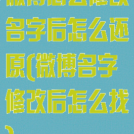 微博怎么修改名字后怎么还原(微博名字修改后怎么找)