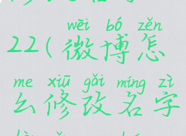 微博怎么修改名字2022(微博怎么修改名字后怎么还原)