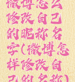 微博怎么修改自己的昵称名字(微博怎样修改自己的名称)