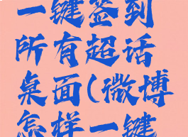 微博怎么一键签到所有超话桌面(微博怎样一键签到超话)