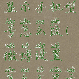 微博怎么不显示手机型号怎么改(微博设置怎么不显示手机型号)