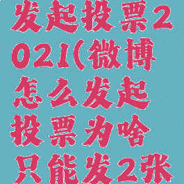微博怎么发起投票2021(微博怎么发起投票为啥只能发2张图)